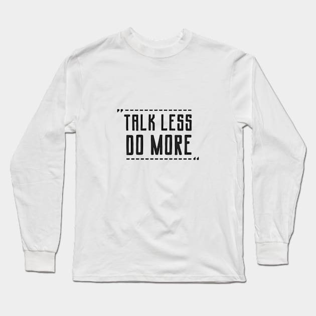 Talk Less Do More Long Sleeve T-Shirt by Black Maverik Estore